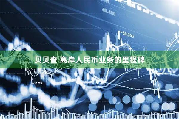 贝贝查 离岸人民币业务的里程碑